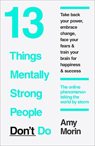 13 Things Mentally Strong People Dont Do by Amy Morin nuriakenya