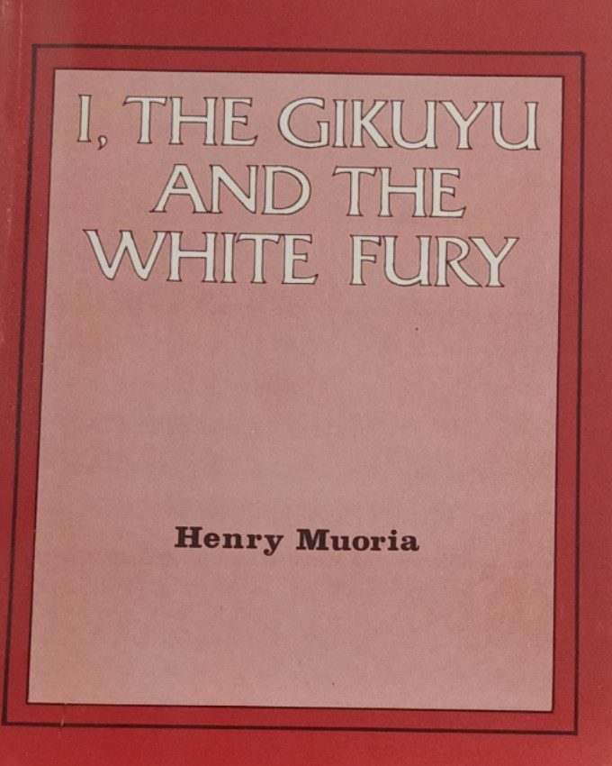 I, the Gikuyu and the White Fury by Henry Muoria nuriakenya