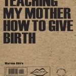 Teaching_My_Mother_How_to_Give_Birth_by_Warsan_Shire