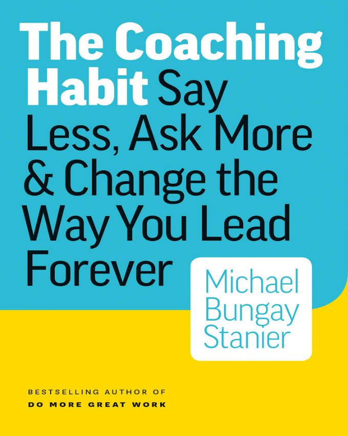 The-Coaching-Habit-Say-Less-Ask-More-Change-the-Way-You-Lead-Foreve