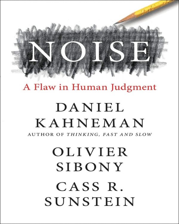 Noise: A Flaw in Human Judgment by Daniel Kahneman, Olivier Sibony and ...