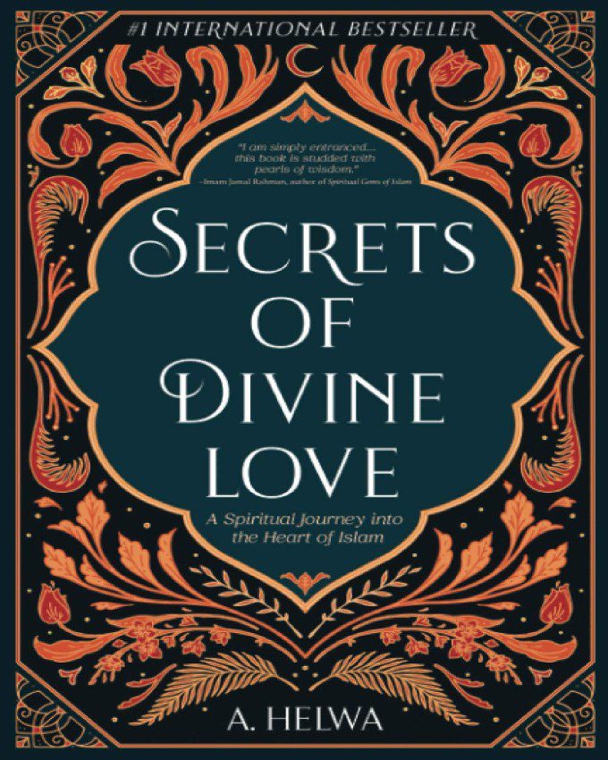 Secrets of Divine Love A Spiritual Journey into the Heart of Islam nuriakenya