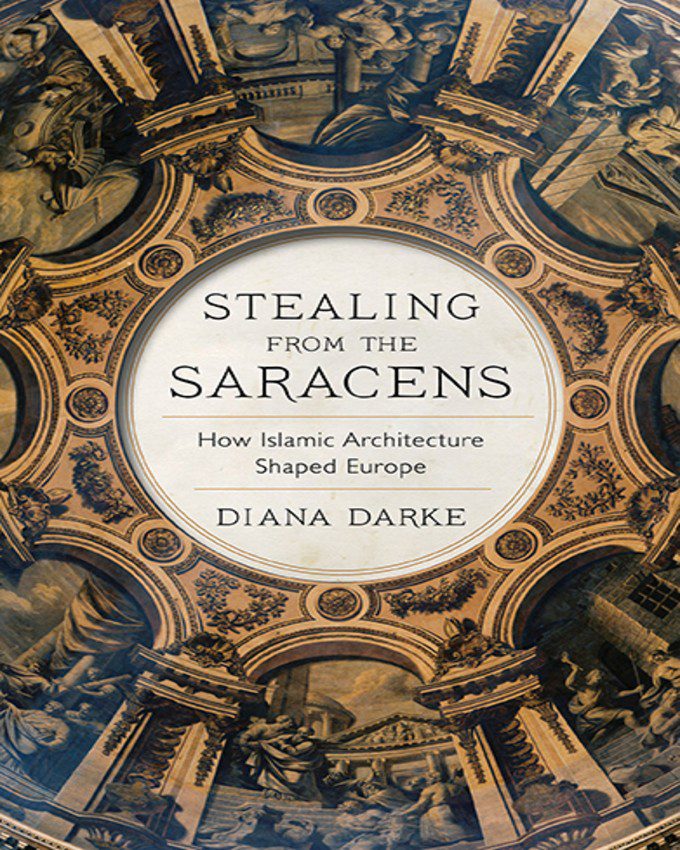 Stealing from the Saracens How Islamic Architecture Shaped Europe nuriakenya