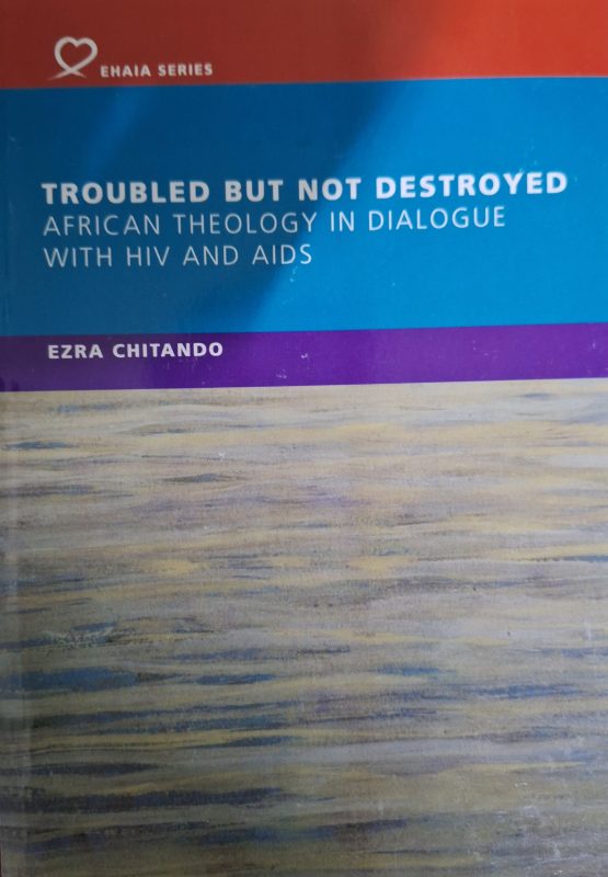 Troubled But Not Destroyed: African Theology in Dialogue with HIV and ...