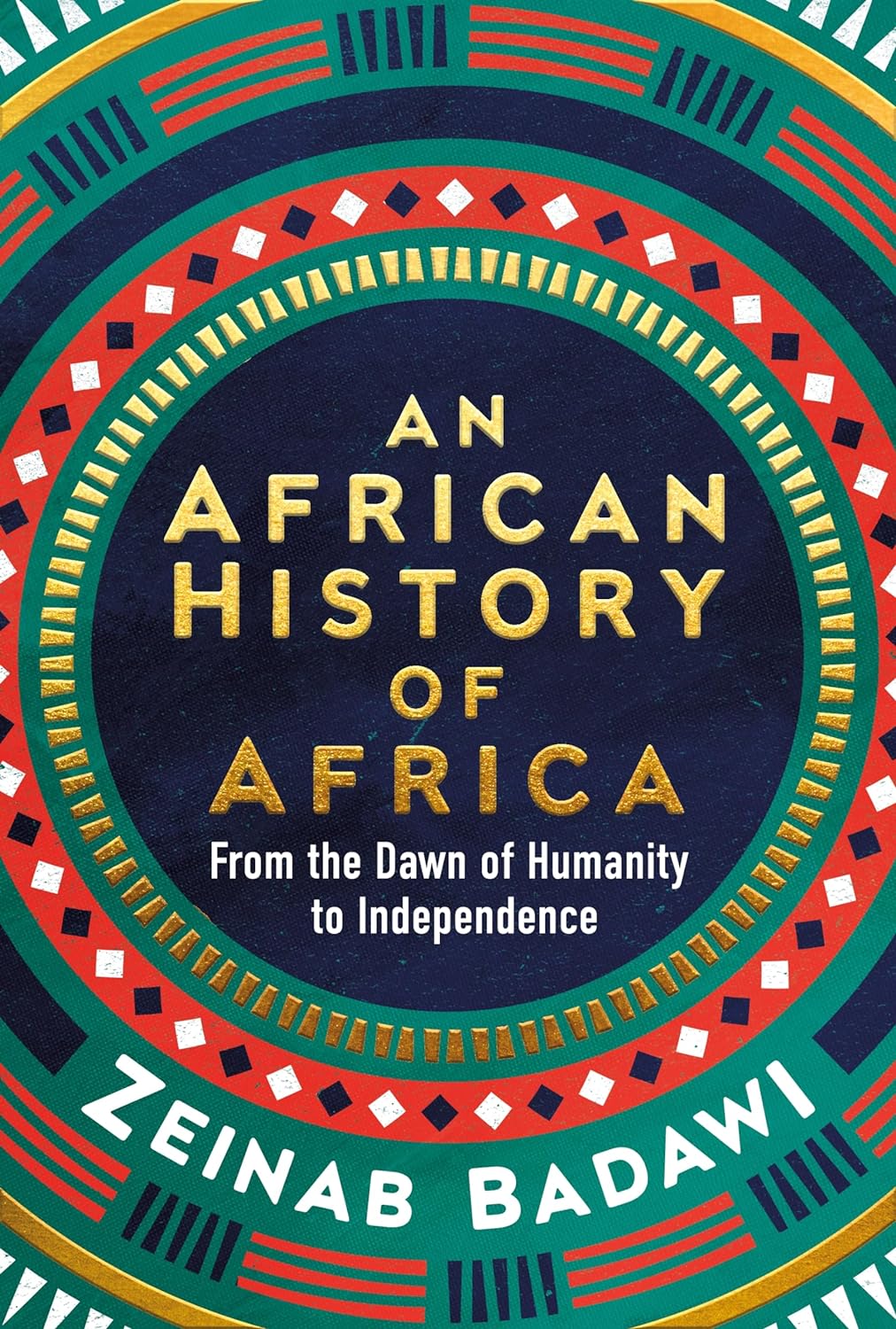 An African History of Africa From the Dawn of Humanity to Independence by Zeinab Badawi