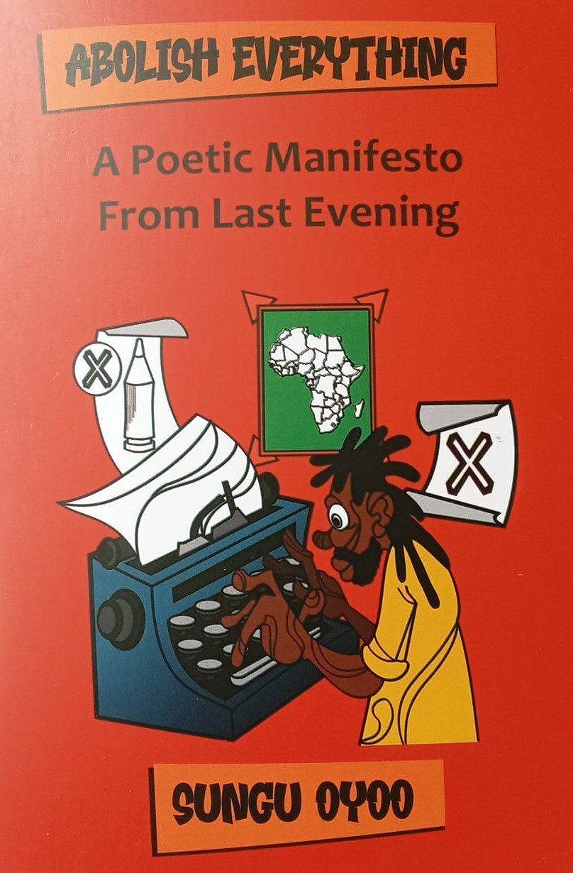 Abolish Everything A Poetic Manifesto From Last Evening by Sungu Oyoo